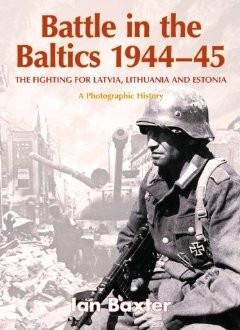 Battle in the Baltics 1944-45: The Fighting for Latvia, Lithuania and Estonia