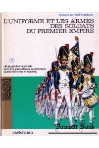 L'uniforme Et Les Armes Des Soldats Du Premier Empire. Tome 2