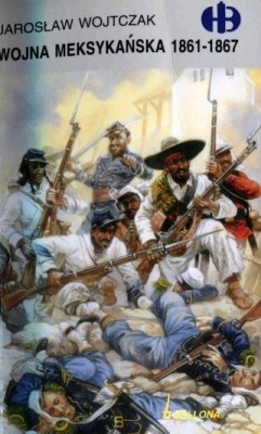 Wojna Meksykanska 1861-1867 (Historyczne Bitwy 176)