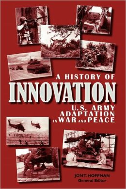 A History of Innovation.  U.S. Army Adaptation in War and Peace