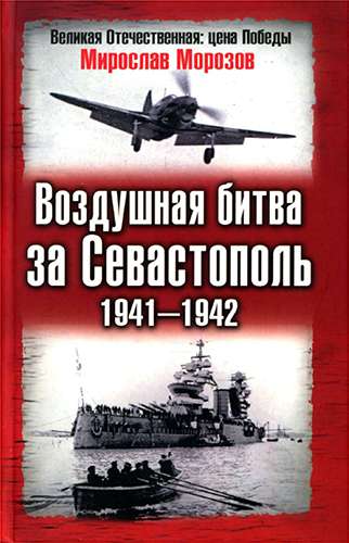 Воздушная битва за Севастополь. 1941-1942 (Великая Отечественная. Цена Победы)