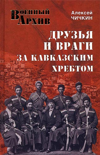 Друзья и враги за Кавказским хребтом (Военный архив)
