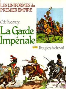 Les uniformes du Premier Empire - Tome 2: La Garde Imperiale. Troupes a Cheval